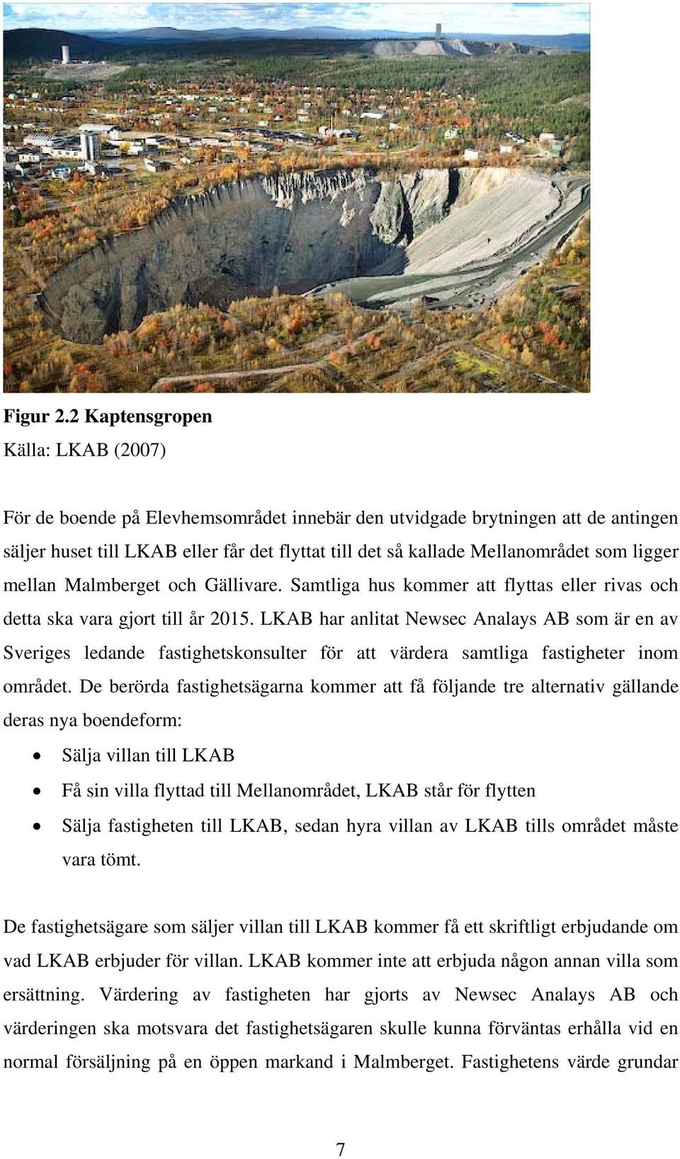 ligger mellan Malmberget och Gällivare. Samtliga hus kommer att flyttas eller rivas och detta ska vara gjort till år 2015.