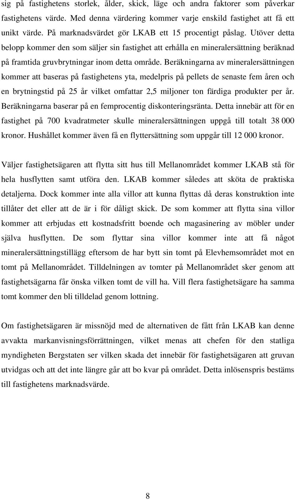 Beräkningarna av mineralersättningen kommer att baseras på fastighetens yta, medelpris på pellets de senaste fem åren och en brytningstid på 25 år vilket omfattar 2,5 miljoner ton färdiga produkter