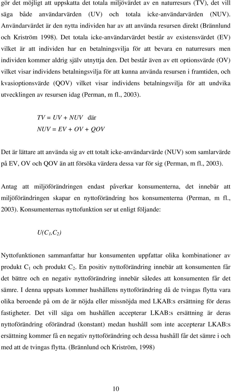 Det totala icke-användarvärdet består av existensvärdet (EV) vilket är att individen har en betalningsvilja för att bevara en naturresurs men individen kommer aldrig själv utnyttja den.