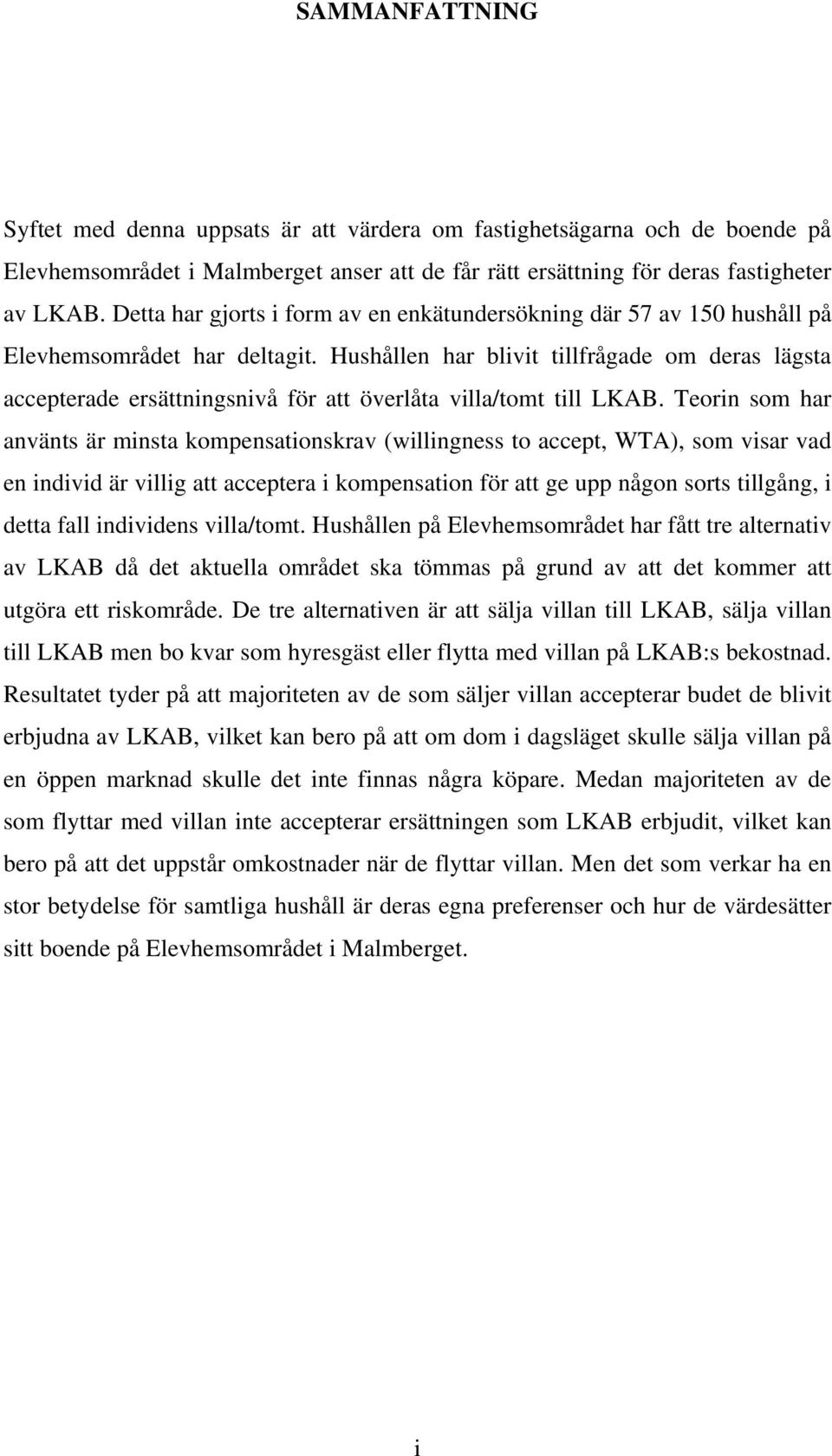 Hushållen har blivit tillfrågade om deras lägsta accepterade ersättningsnivå för att överlåta villa/tomt till LKAB.