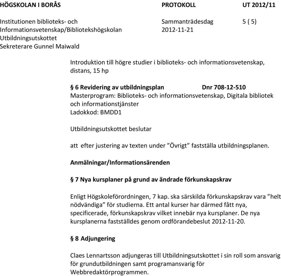 Anmälningar/Informationsärenden 7 Nya kursplaner på grund av ändrade förkunskapskrav Enligt Högskoleförordningen, 7 kap. ska särskilda förkunskapskrav vara helt nödvändiga för studierna.