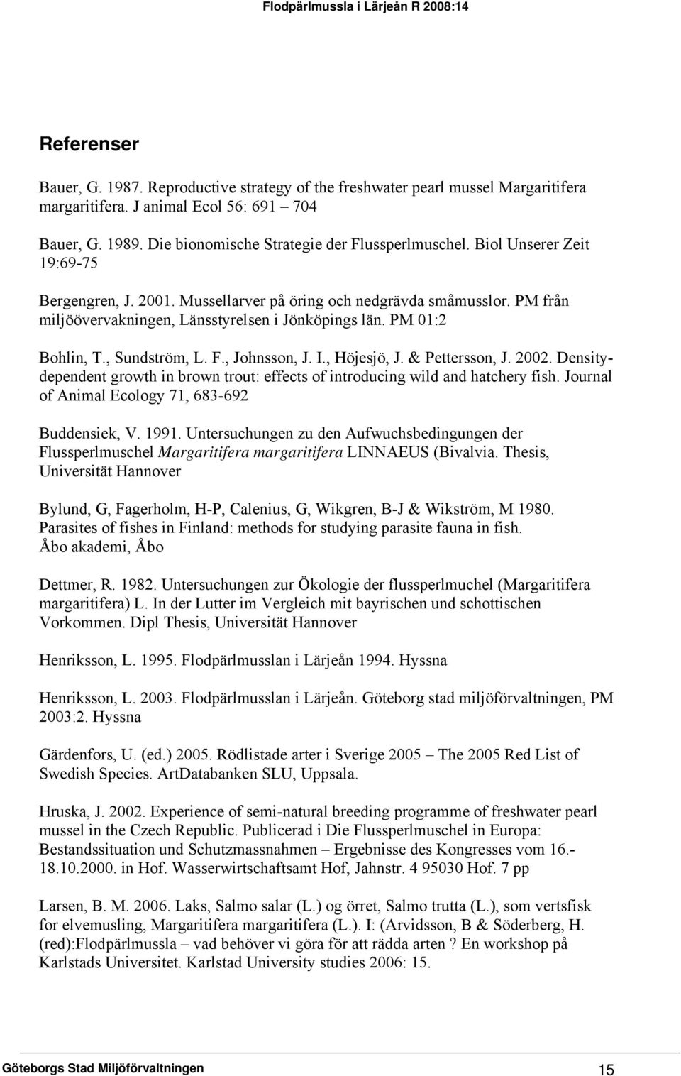 , Johnsson, J. I., Höjesjö, J. & Pettersson, J. 2002. Densitydependent growth in brown trout: effects of introducing wild and hatchery fish. Journal of Animal Ecology 71, 683-692 Buddensiek, V. 1991.