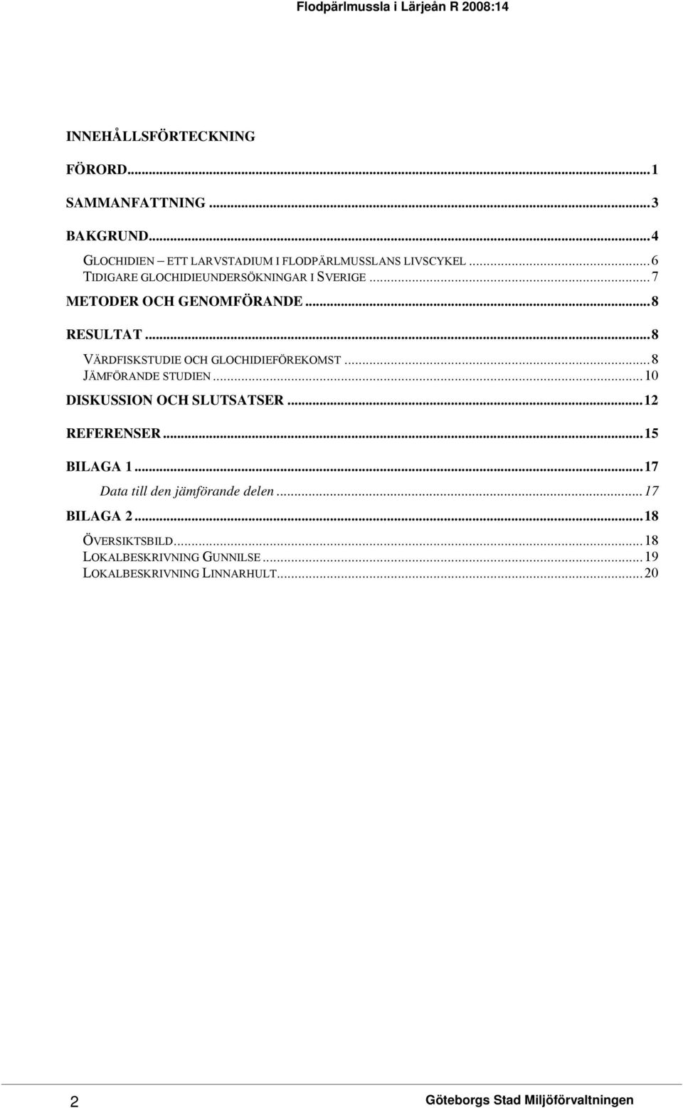 ..8 VÄRDFISKSTUDIE OCH GLOCHIDIEFÖREKOMST...8 JÄMFÖRANDE STUDIEN...10 DISKUSSION OCH SLUTSATSER...12 REFERENSER...15 BILAGA 1.