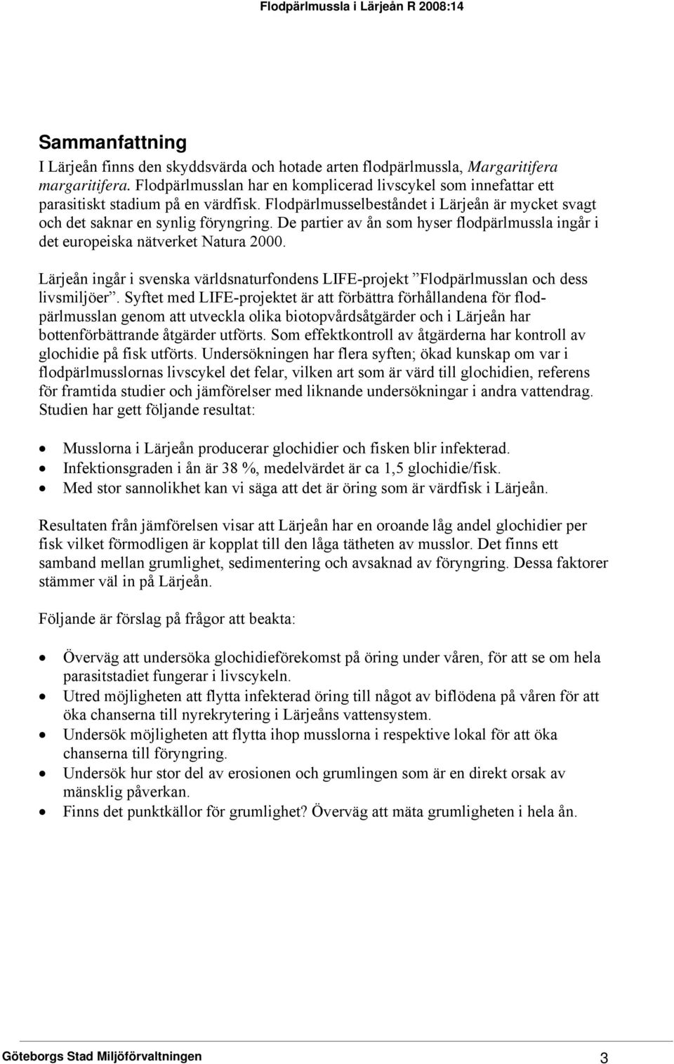 De partier av ån som hyser flodpärlmussla ingår i det europeiska nätverket Natura 2000. Lärjeån ingår i svenska världsnaturfondens LIFE-projekt Flodpärlmusslan och dess livsmiljöer.