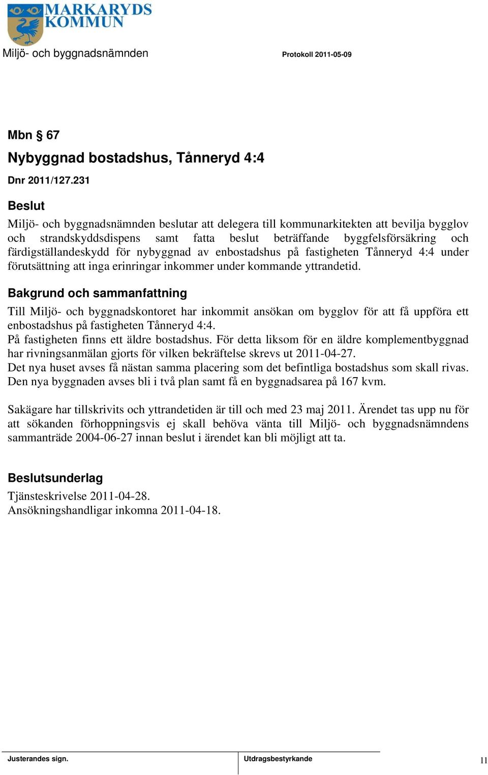 nybyggnad av enbostadshus på fastigheten Tånneryd 4:4 under förutsättning att inga erinringar inkommer under kommande yttrandetid.