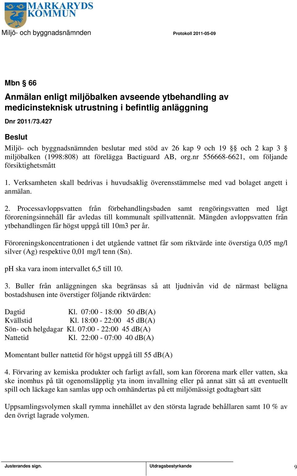 Verksamheten skall bedrivas i huvudsaklig överensstämmelse med vad bolaget angett i anmälan. 2.