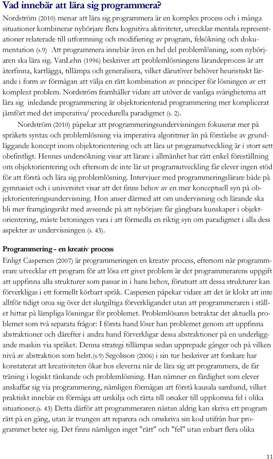 utformning och modifiering av program, felsökning och dokumentation (s.9) Att programmera innebär även en hel del problemlösning, som nybörjaren ska lära sig.