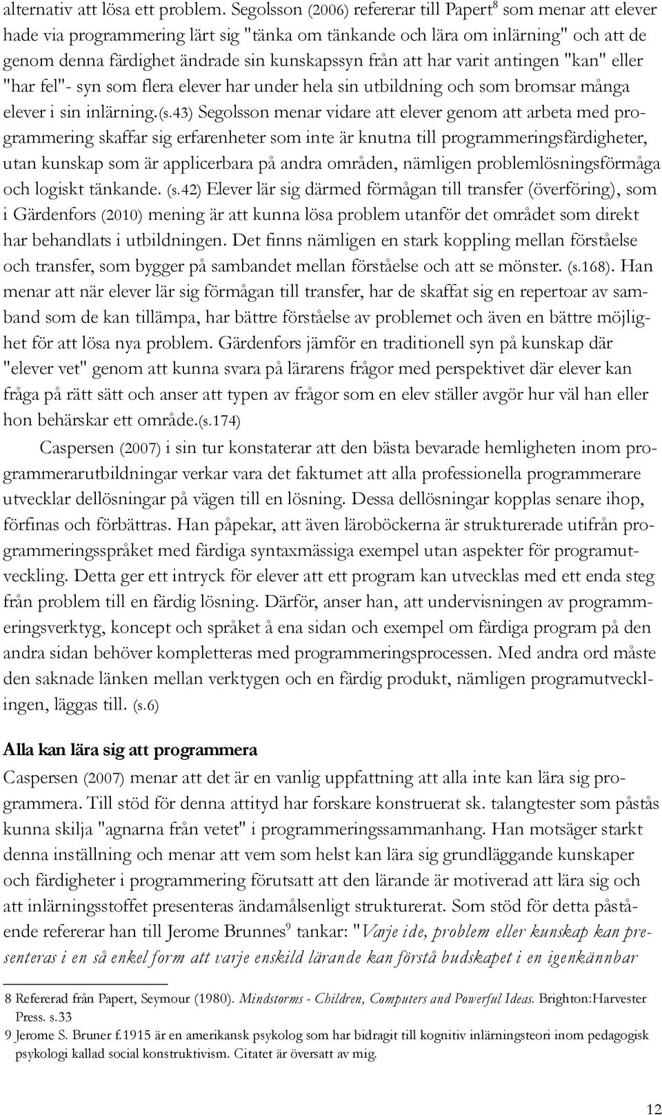 att har varit antingen "kan" eller "har fel"- syn som flera elever har under hela sin utbildning och som bromsar många elever i sin inlärning.(s.