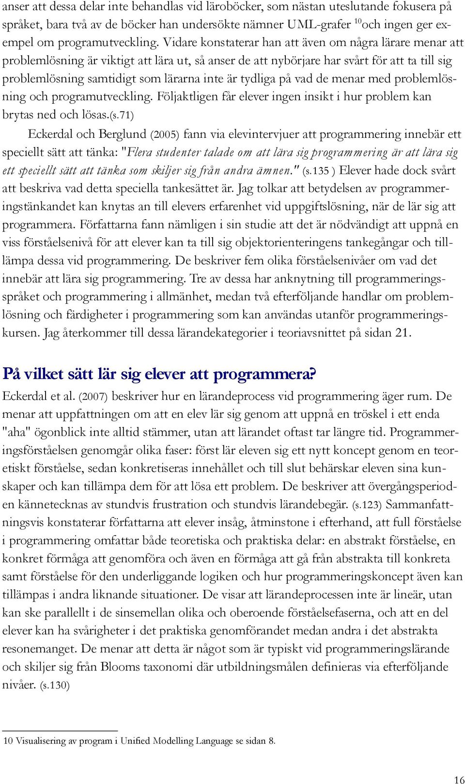 tydliga på vad de menar med problemlösning och programutveckling. Följaktligen får elever ingen insikt i hur problem kan brytas ned och lösas.(s.