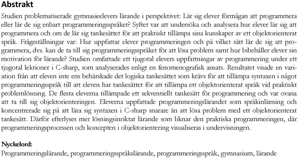 Frågeställningar var: Hur uppfattar elever programmeringen och på vilket sätt lär de sig att programmera, dvs.