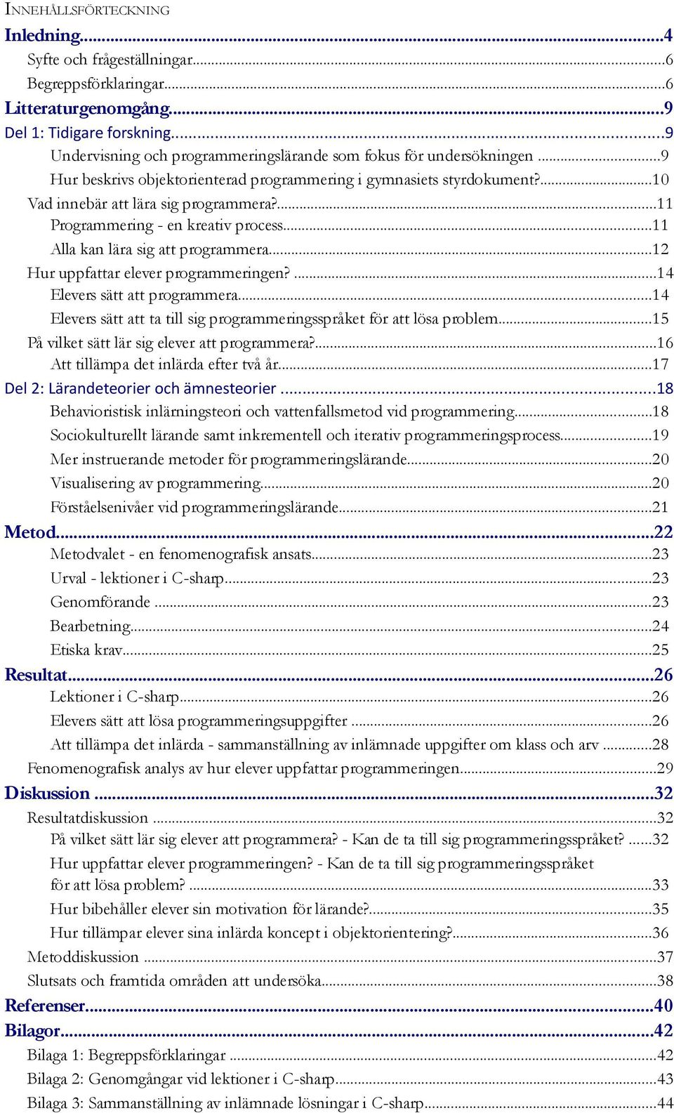 ...11 Programmering - en kreativ process...11 Alla kan lära sig att programmera...12 Hur uppfattar elever programmeringen?...14 Elevers sätt att programmera.