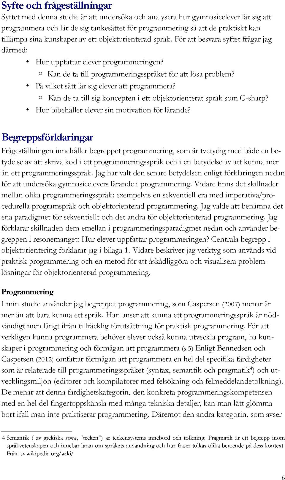 På vilket sätt lär sig elever att programmera? Kan de ta till sig koncepten i ett objektorienterat språk som C-sharp? Hur bibehåller elever sin motivation för lärande?