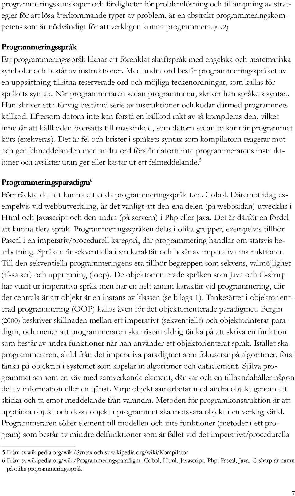 Med andra ord består programmeringsspråket av en uppsättning tillåtna reserverade ord och möjliga teckenordningar, som kallas för språkets syntax.