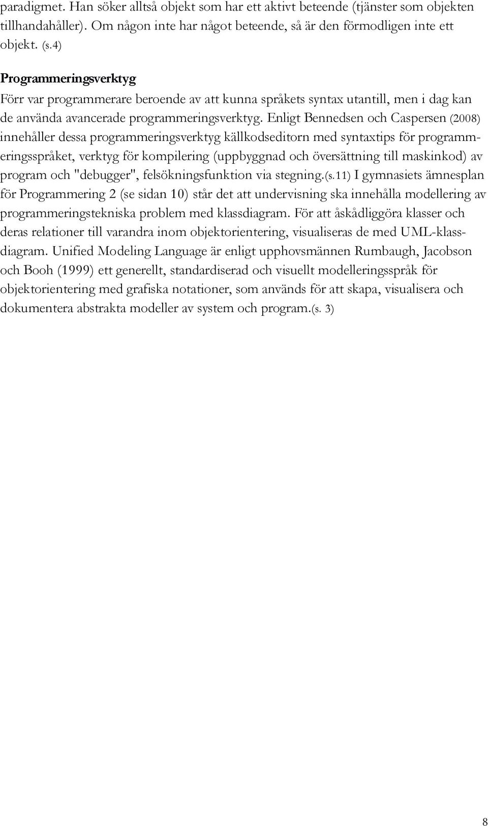 Enligt Bennedsen och Caspersen (2008) innehåller dessa programmeringsverktyg källkodseditorn med syntaxtips för programmeringsspråket, verktyg för kompilering (uppbyggnad och översättning till