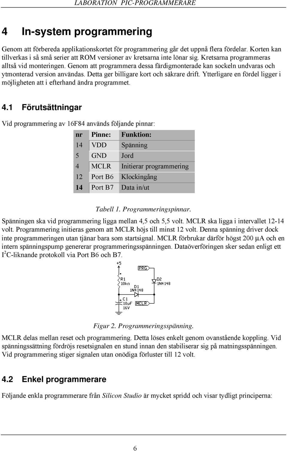 Ytterligare en fördel ligger i möjligheten att i efterhand ändra programmet. 4.