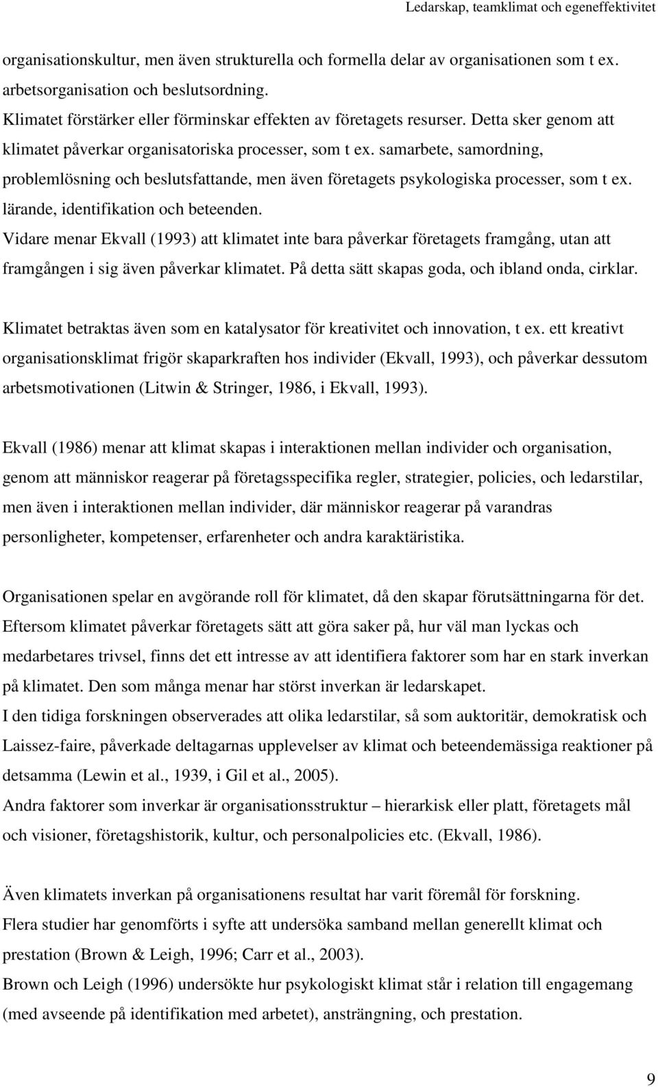 lärande, identifikation och beteenden. Vidare menar Ekvall (1993) att klimatet inte bara påverkar företagets framgång, utan att framgången i sig även påverkar klimatet.