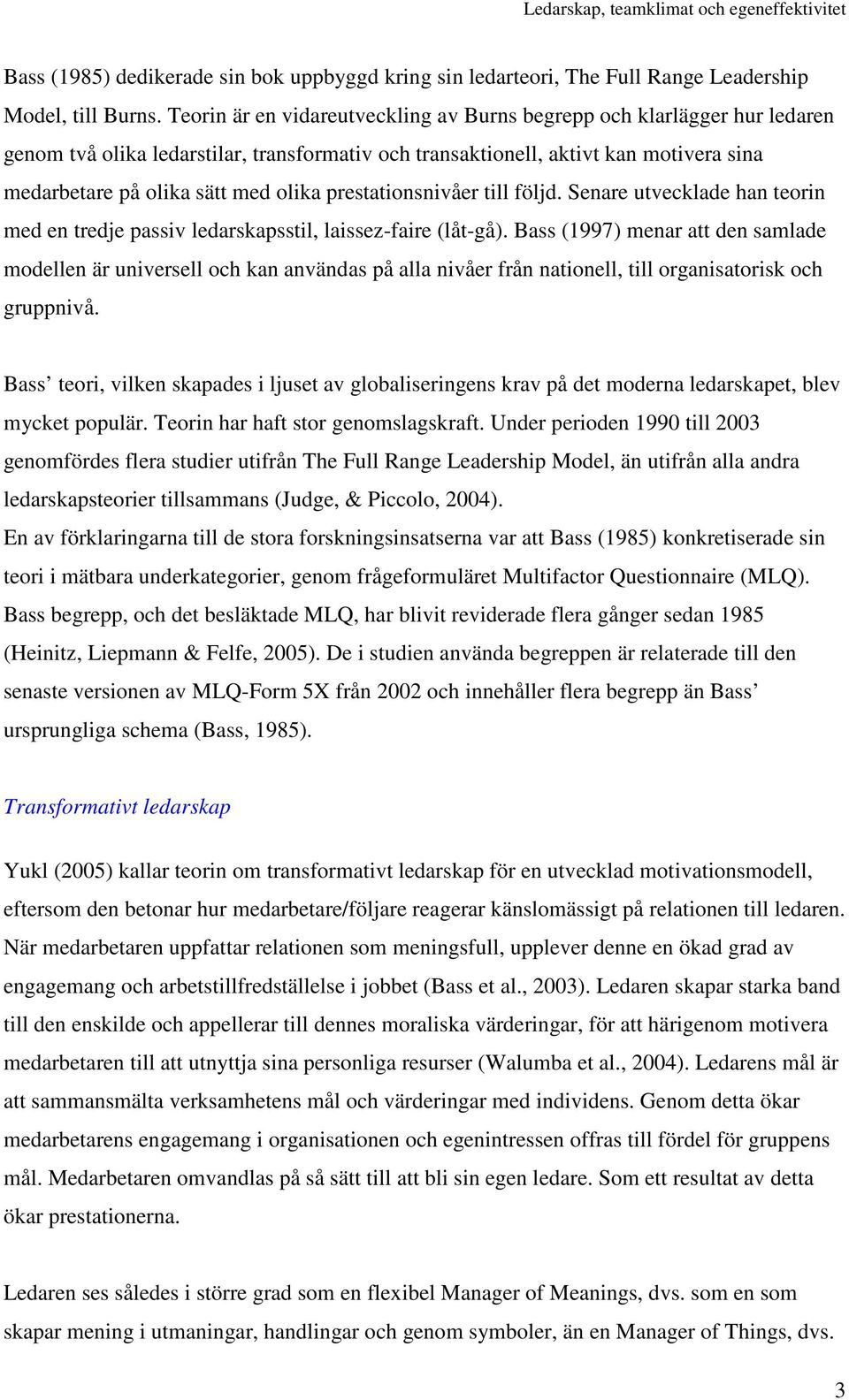 prestationsnivåer till följd. Senare utvecklade han teorin med en tredje passiv ledarskapsstil, laissez-faire (låt-gå).