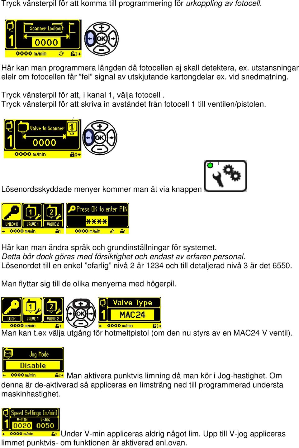 Tryck vänsterpil för att skriva in avståndet från fotocell 1 till ventilen/pistolen. Lösenordsskyddade menyer kommer man åt via knappen Här kan man ändra språk och grundinställningar för systemet.