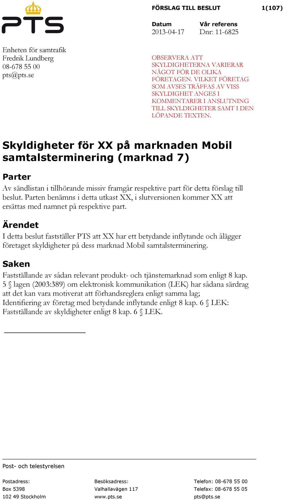 Skyldigheter för XX på marknaden Mobil samtalsterminering (marknad 7) Parter Av sändlistan i tillhörande missiv framgår respektive part för detta förslag till beslut.