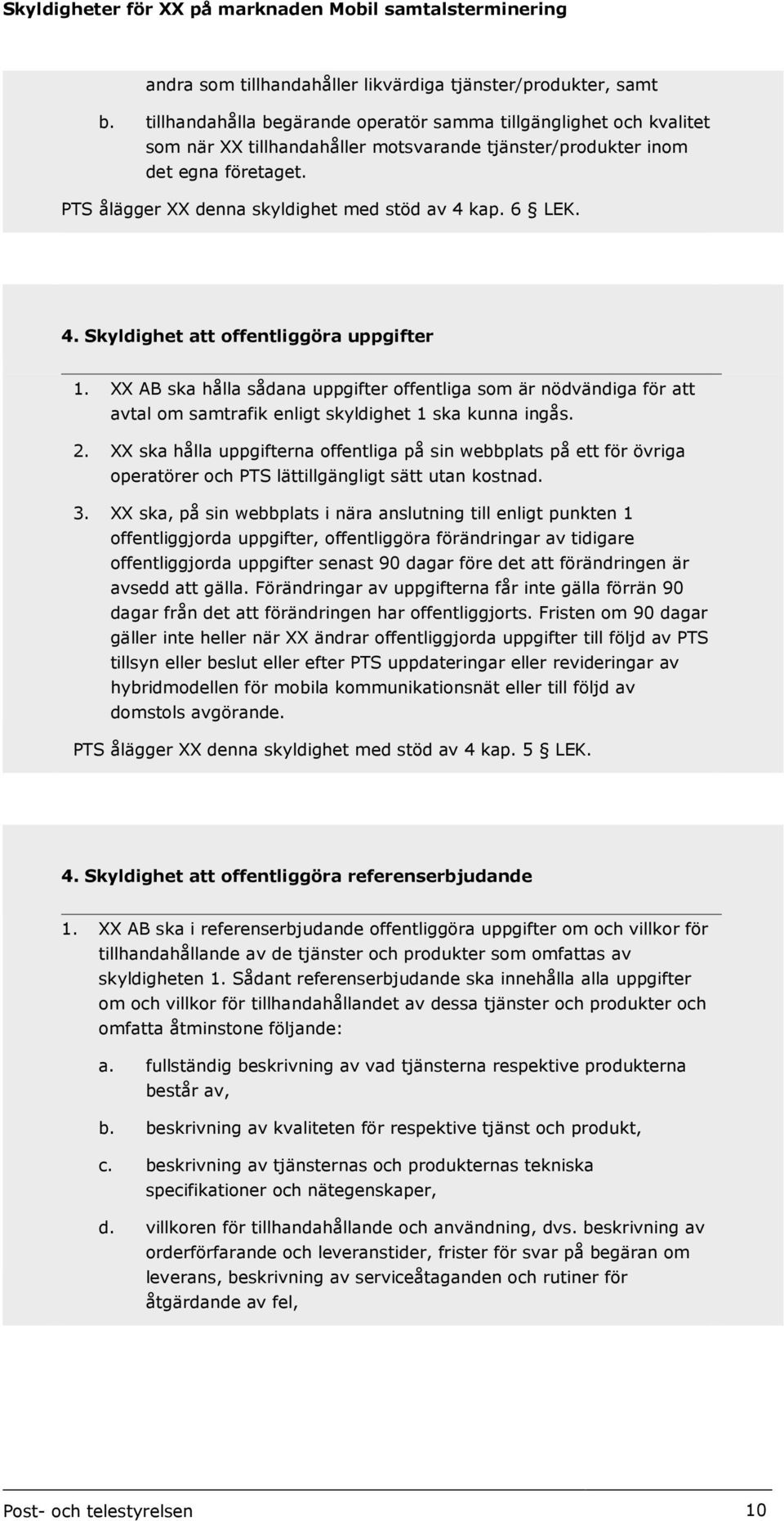 PTS ålägger XX denna skyldighet med stöd av 4 kap. 6 LEK. 4. Skyldighet att offentliggöra uppgifter 1.