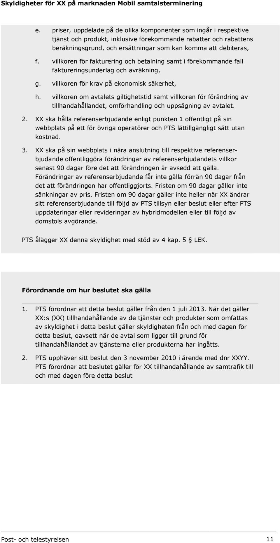 villkoren om avtalets giltighetstid samt villkoren för förändring av tillhandahållandet, omförhandling och uppsägning av avtalet. 2.