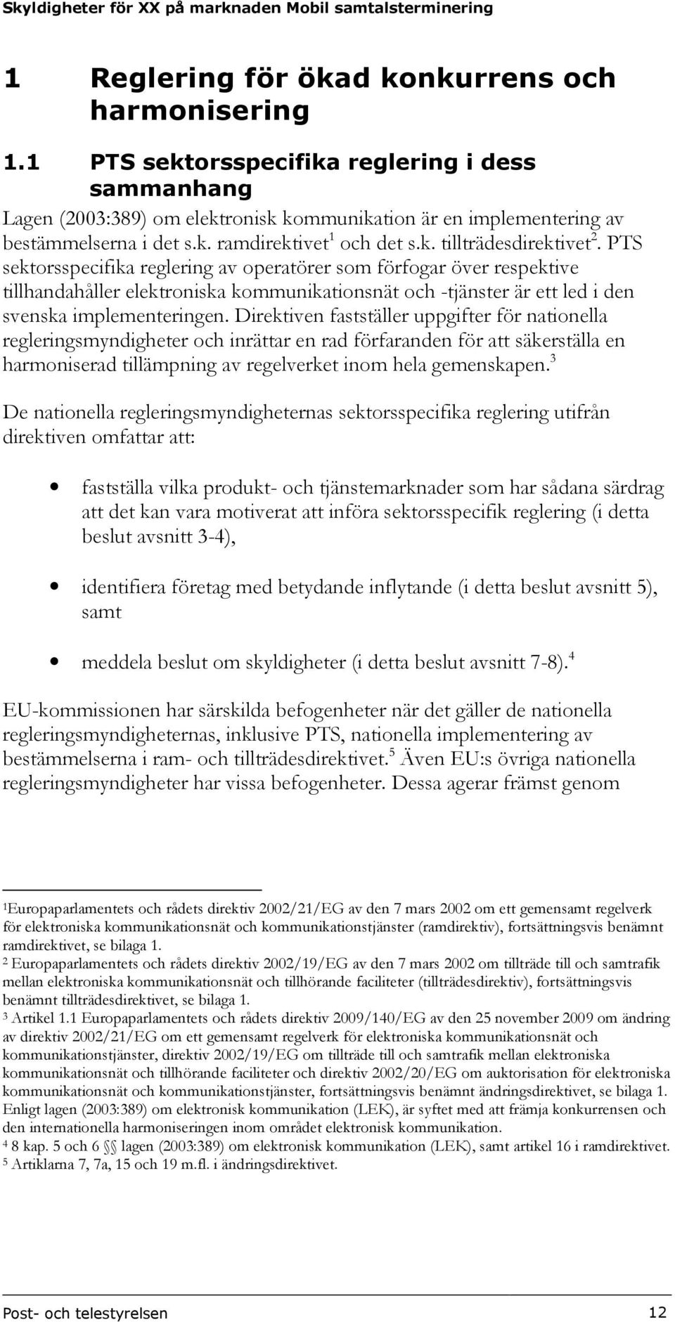 PTS sektorsspecifika reglering av operatörer som förfogar över respektive tillhandahåller elektroniska kommunikationsnät och -tjänster är ett led i den svenska implementeringen.