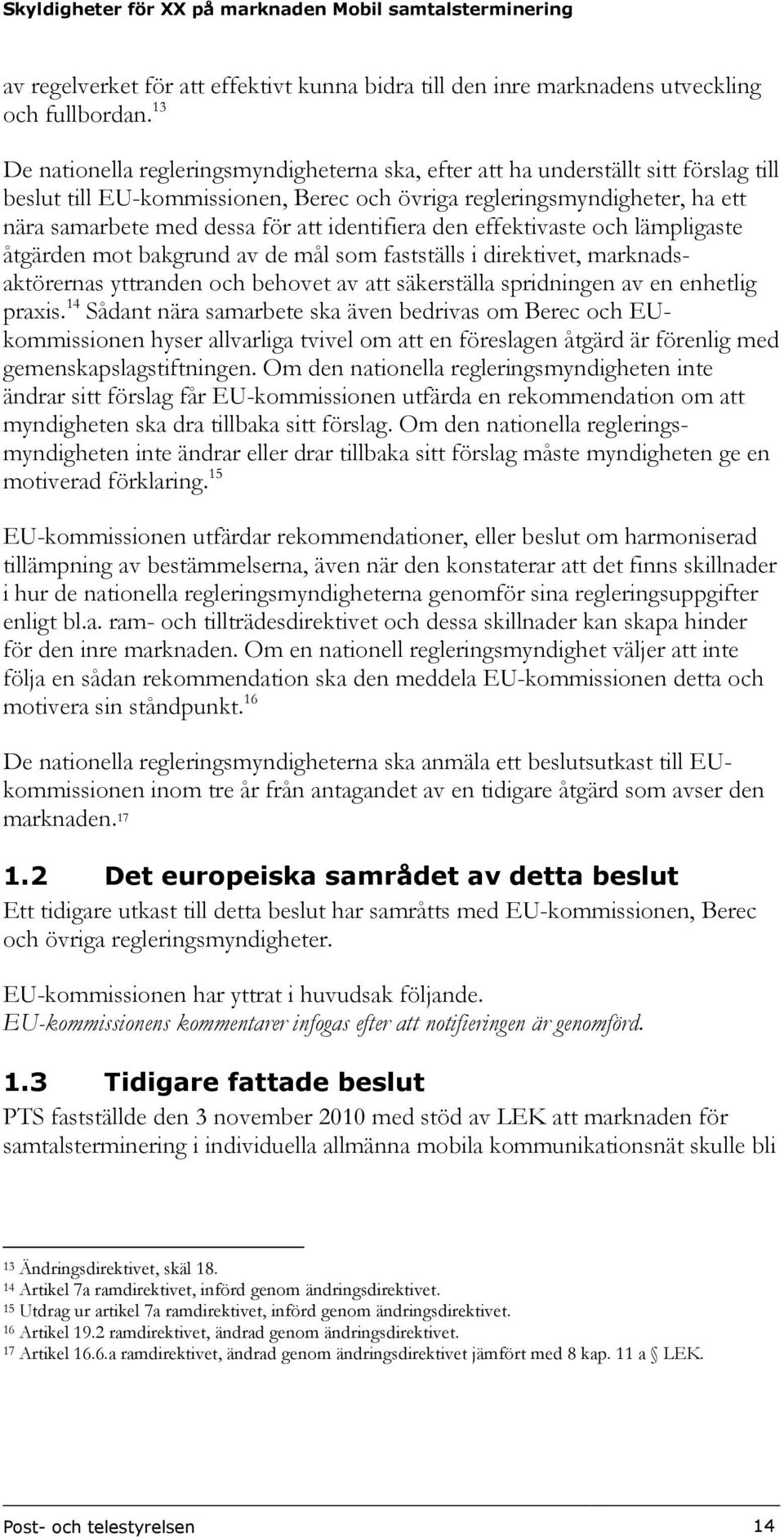 identifiera den effektivaste och lämpligaste åtgärden mot bakgrund av de mål som fastställs i direktivet, marknadsaktörernas yttranden och behovet av att säkerställa spridningen av en enhetlig praxis.