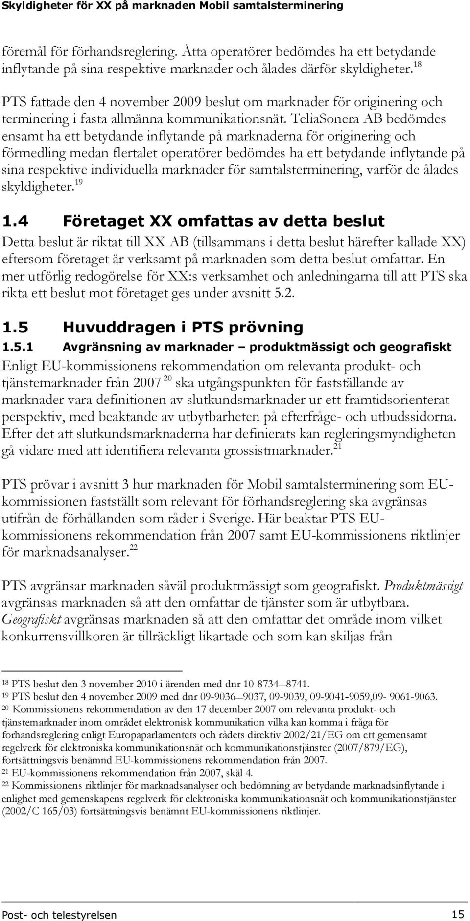 TeliaSonera AB bedömdes ensamt ha ett betydande inflytande på marknaderna för originering och förmedling medan flertalet operatörer bedömdes ha ett betydande inflytande på sina respektive