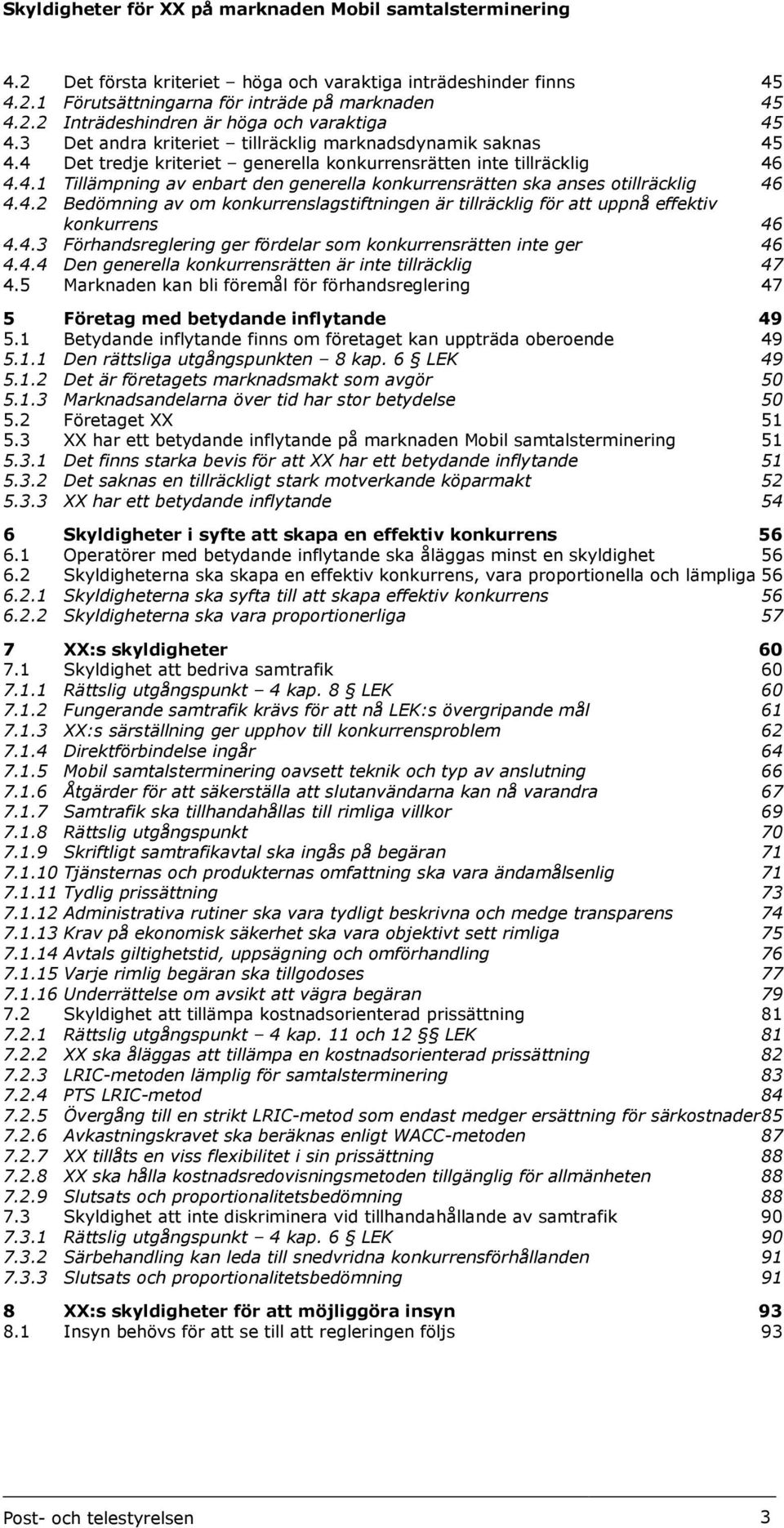 4.2 Bedömning av om konkurrenslagstiftningen är tillräcklig för att uppnå effektiv konkurrens 46 4.4.3 Förhandsreglering ger fördelar som konkurrensrätten inte ger 46 4.4.4 Den generella konkurrensrätten är inte tillräcklig 47 4.