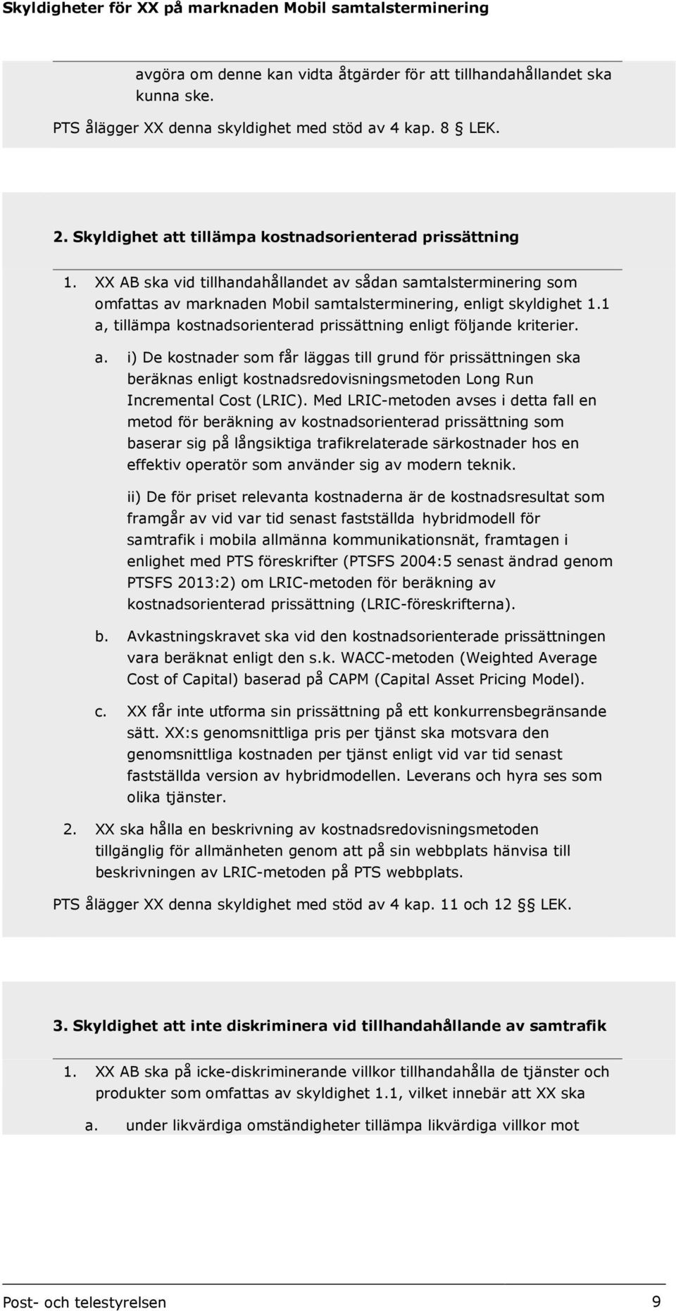 1 a, tillämpa kostnadsorienterad prissättning enligt följande kriterier. a. i) De kostnader som får läggas till grund för prissättningen ska beräknas enligt kostnadsredovisningsmetoden Long Run Incremental Cost (LRIC).