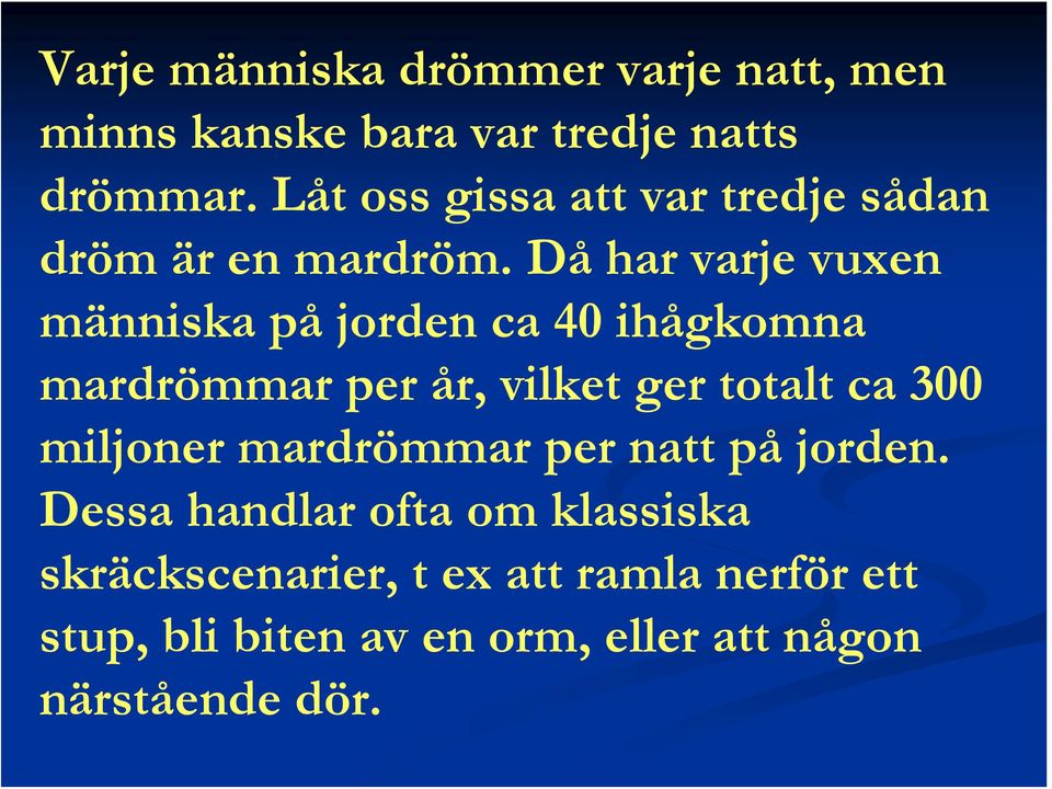 Då har varje vuxen människa på jorden ca 40 ihågkomna mardrömmar per år, vilket ger totalt ca 300