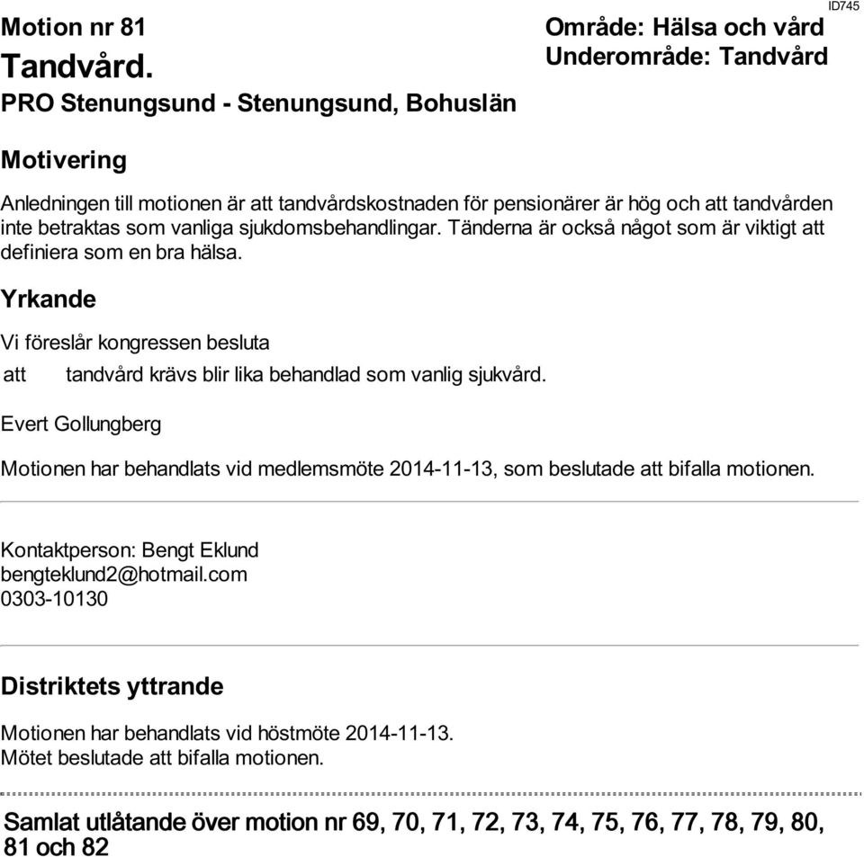 inte betraktas som vanliga sjukdomsbehandlingar. Tänderna är också något som är viktigt att definiera som en bra hälsa.