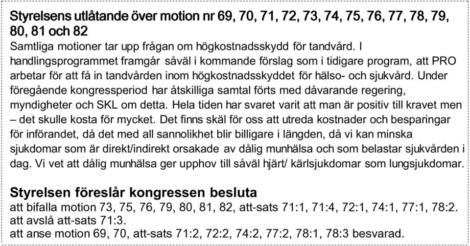 Under föregående kongressperiod har åtskilliga samtal förts med dåvarande regering, myndigheter och SKL om detta.