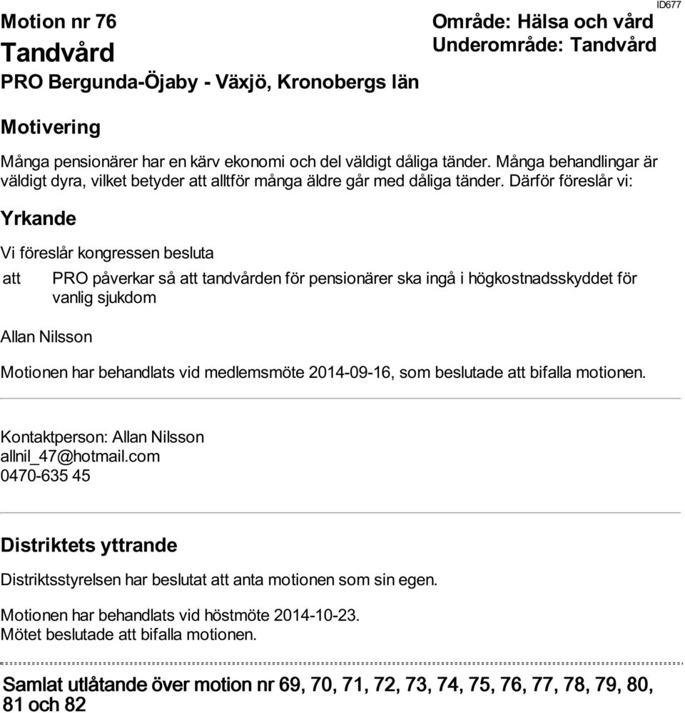 Därför föreslår vi: att PRO påverkar så att tandvården för pensionärer ska ingå i högkostnadsskyddet för vanlig sjukdom Allan Nilsson Motionen har behandlats