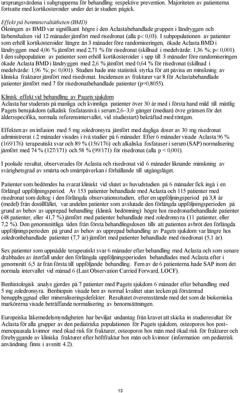 I subpopulationen av patienter som erhöll kortikosteroider längre än 3 månader före randomiseringen, ökade Aclasta BMD i ländryggen med 4,06 % jämfört med 2,71 % för risedronat (skillnad i