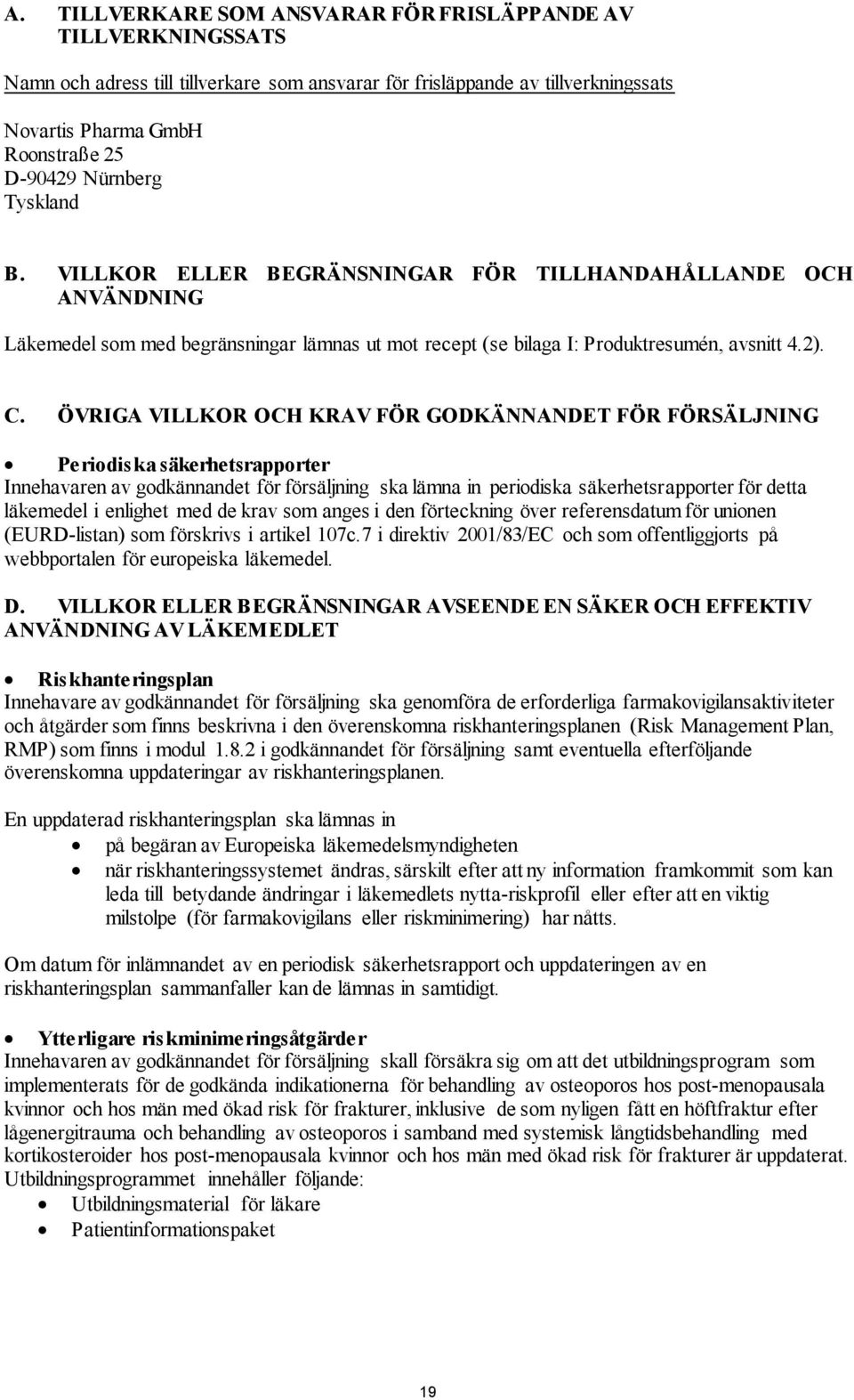 ÖVRIGA VILLKOR OCH KRAV FÖR GODKÄNNANDET FÖR FÖRSÄLJNING Periodiska säkerhetsrapporter Innehavaren av godkännandet för försäljning ska lämna in periodiska säkerhetsrapporter för detta läkemedel i