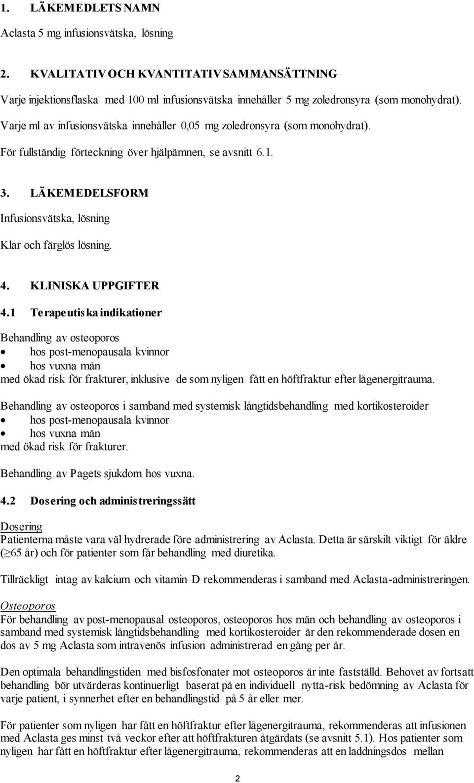 LÄKEMEDELSFORM Infusionsvätska, lösning Klar och färglös lösning. 4. KLINISKA UPPGIFTER 4.