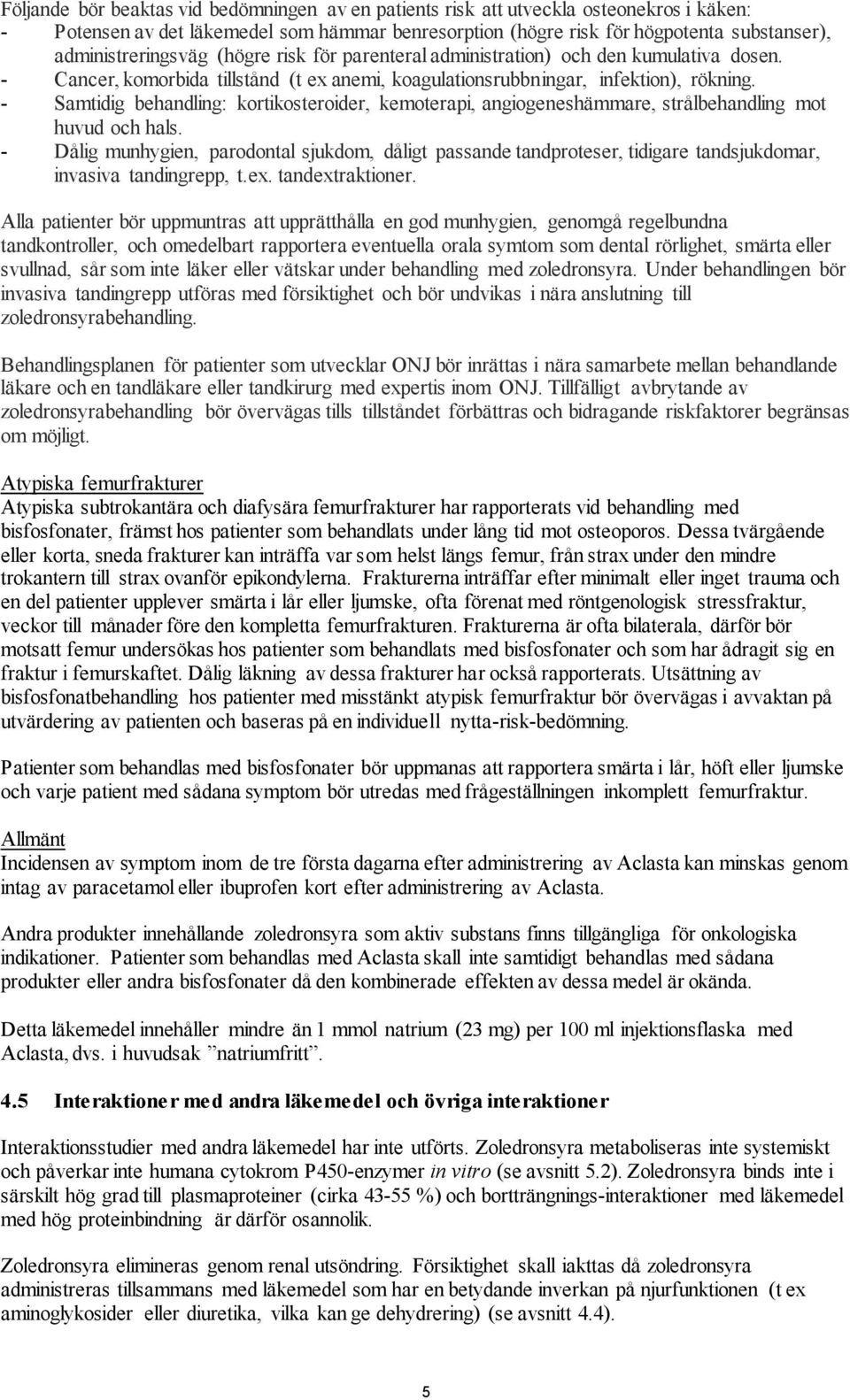 - Samtidig behandling: kortikosteroider, kemoterapi, angiogeneshämmare, strålbehandling mot huvud och hals.