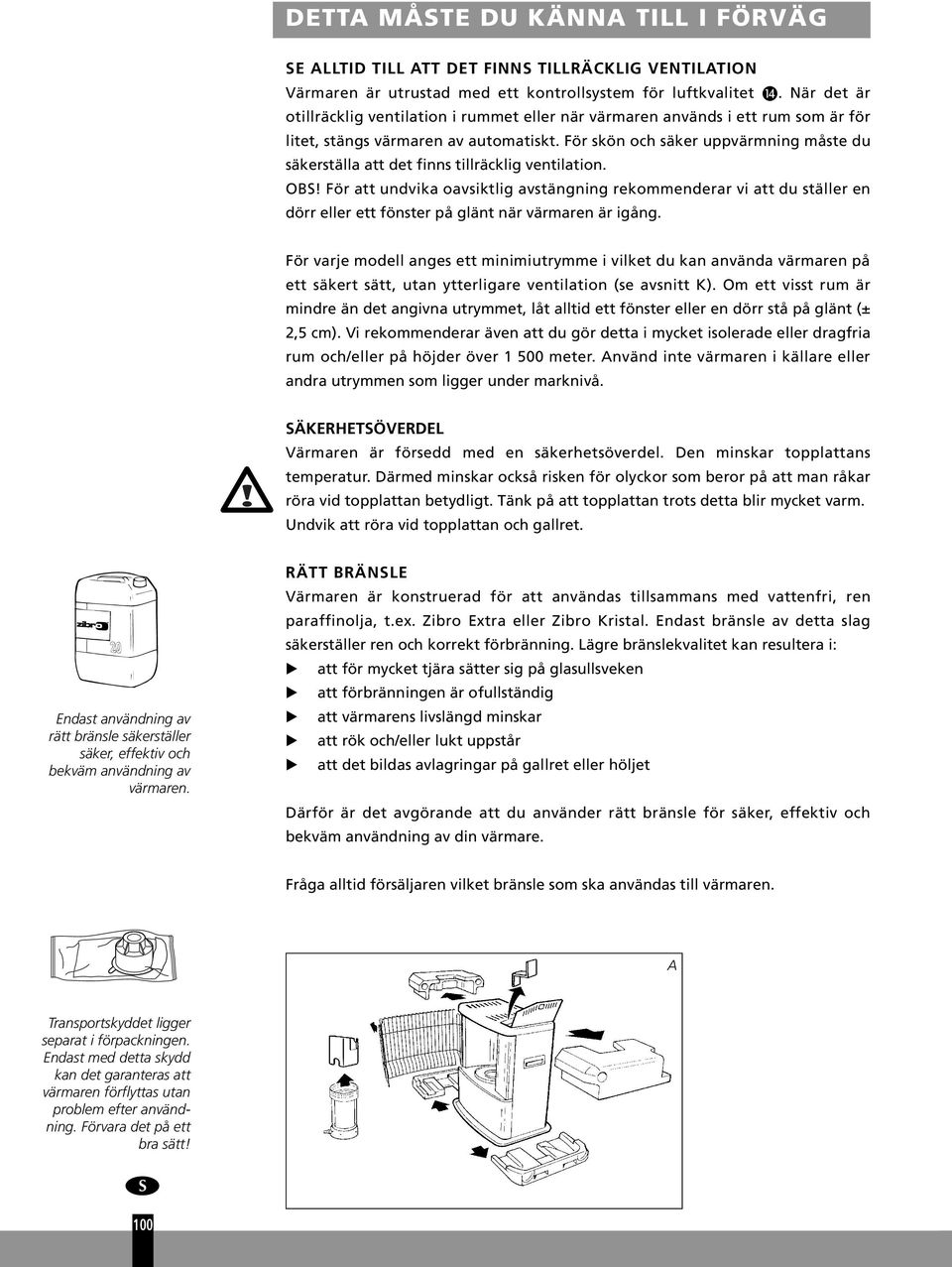 För skön och säker uppvärmning måste du säkerställa att det finns tillräcklig ventilation. OBS!