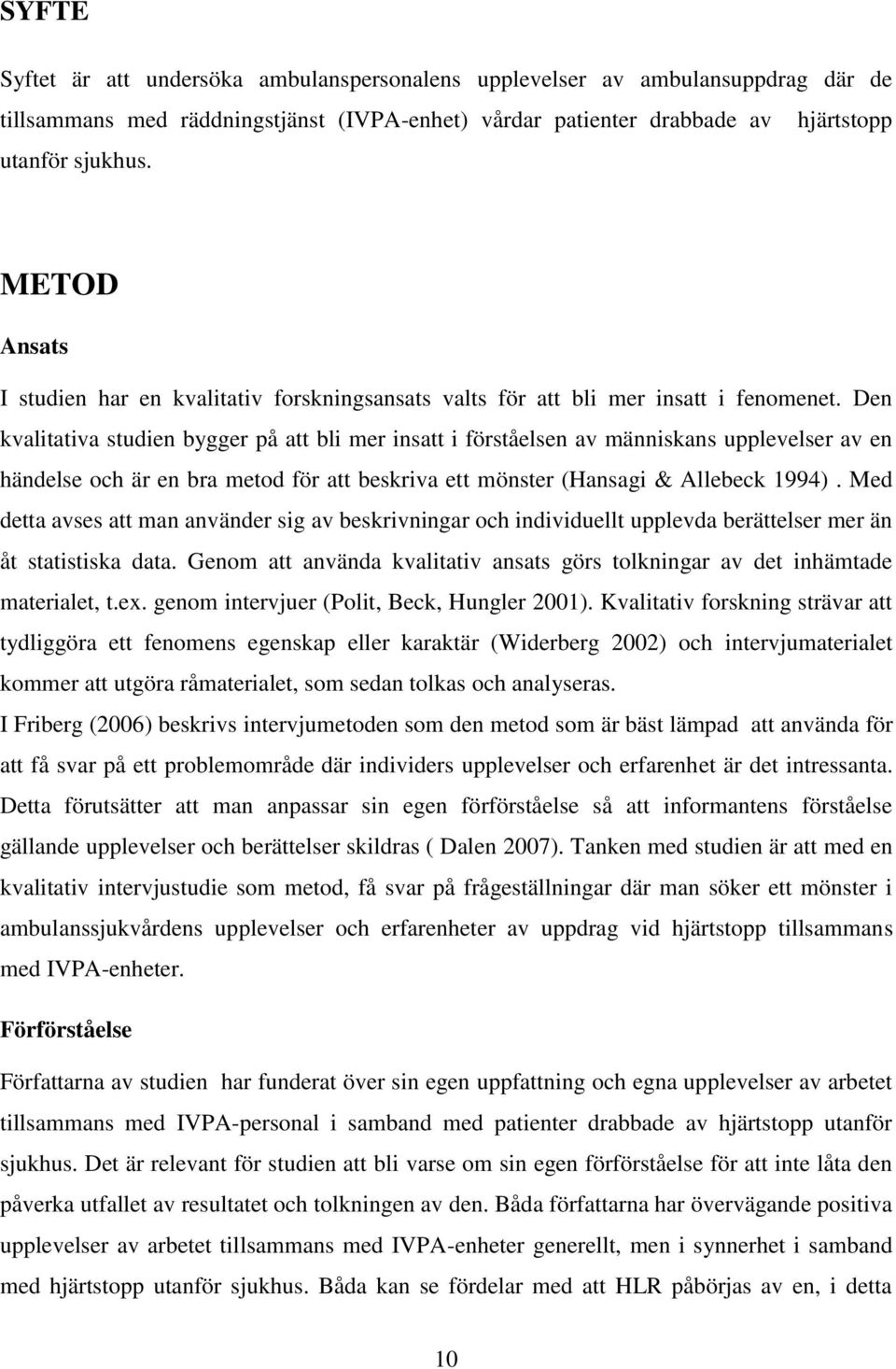 Den kvalitativa studien bygger på att bli mer insatt i förståelsen av människans upplevelser av en händelse och är en bra metod för att beskriva ett mönster (Hansagi & Allebeck 1994).