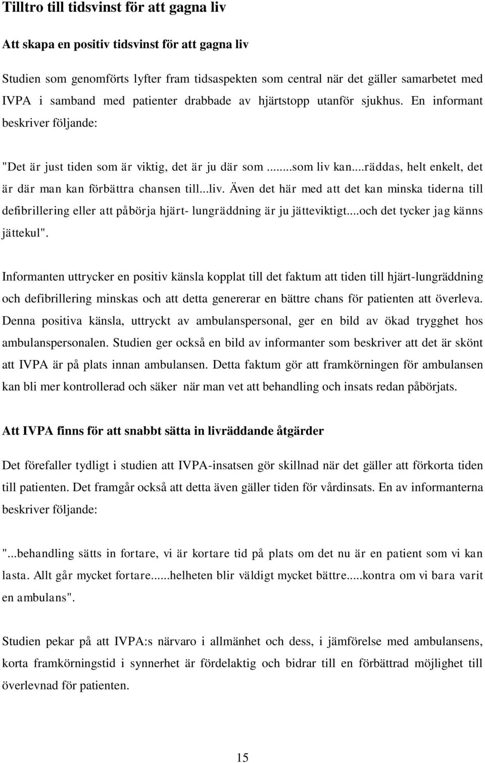 ..räddas, helt enkelt, det är där man kan förbättra chansen till...liv. Även det här med att det kan minska tiderna till defibrillering eller att påbörja hjärt- lungräddning är ju jätteviktigt.