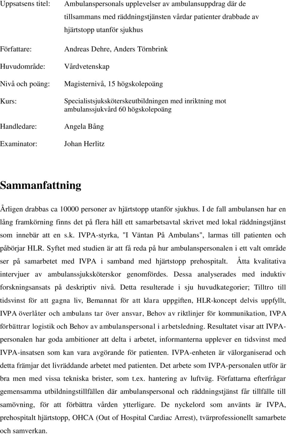 högskolepoäng Angela Bång Johan Herlitz Sammanfattning Årligen drabbas ca 10000 personer av hjärtstopp utanför sjukhus.