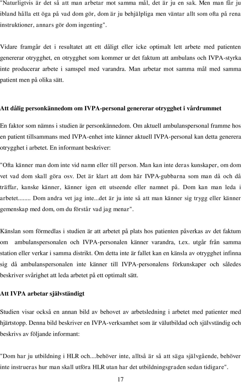 Vidare framgår det i resultatet att ett dåligt eller icke optimalt lett arbete med patienten genererar otrygghet, en otrygghet som kommer ur det faktum att ambulans och IVPA-styrka inte producerar