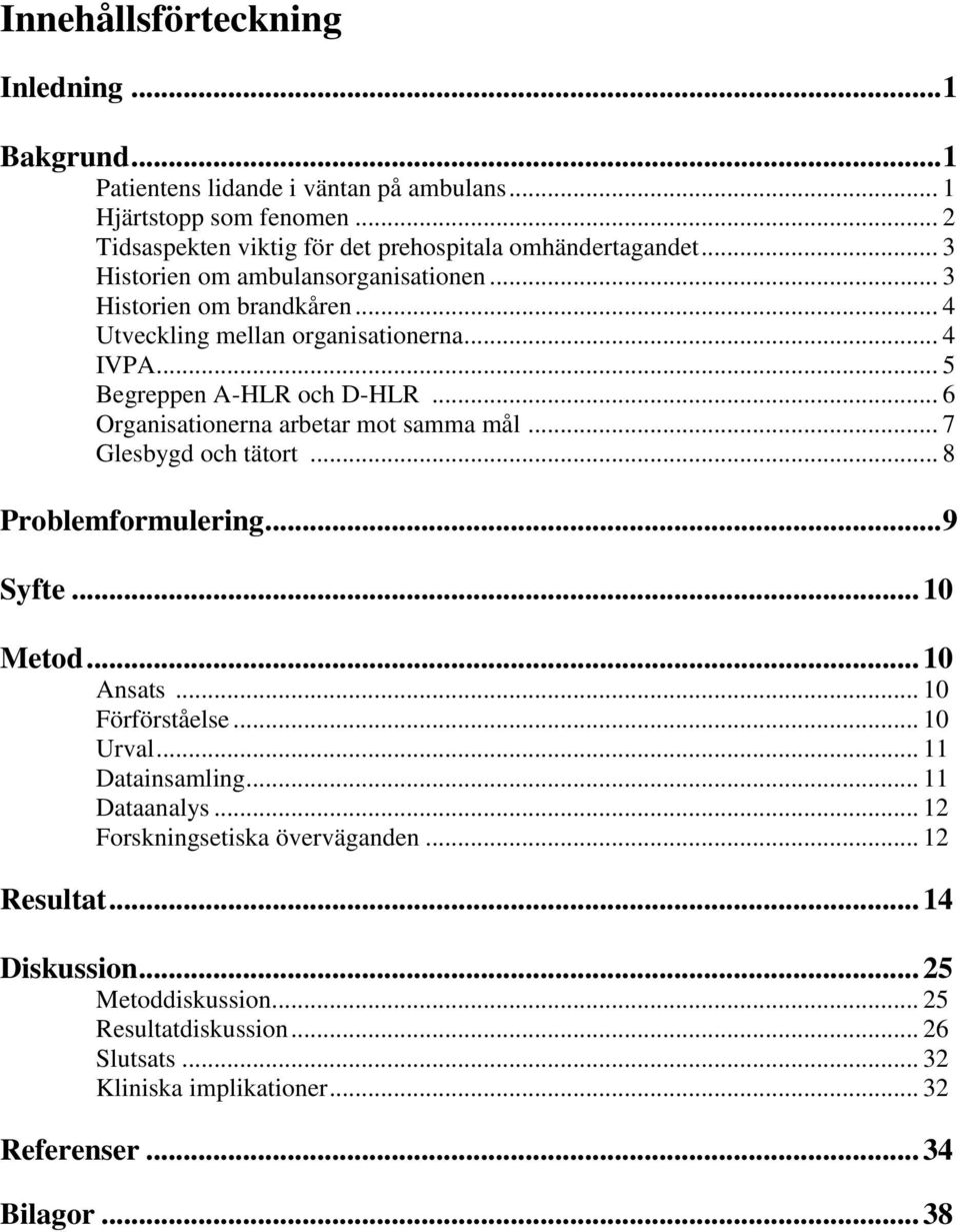 .. 6 Organisationerna arbetar mot samma mål... 7 Glesbygd och tätort... 8 Problemformulering... 9 Syfte... 10 Metod... 10 Ansats... 10 Förförståelse... 10 Urval... 11 Datainsamling.