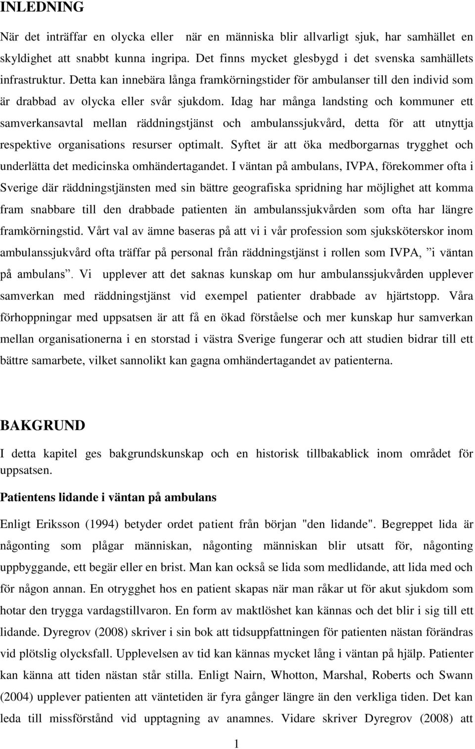 Idag har många landsting och kommuner ett samverkansavtal mellan räddningstjänst och ambulanssjukvård, detta för att utnyttja respektive organisations resurser optimalt.