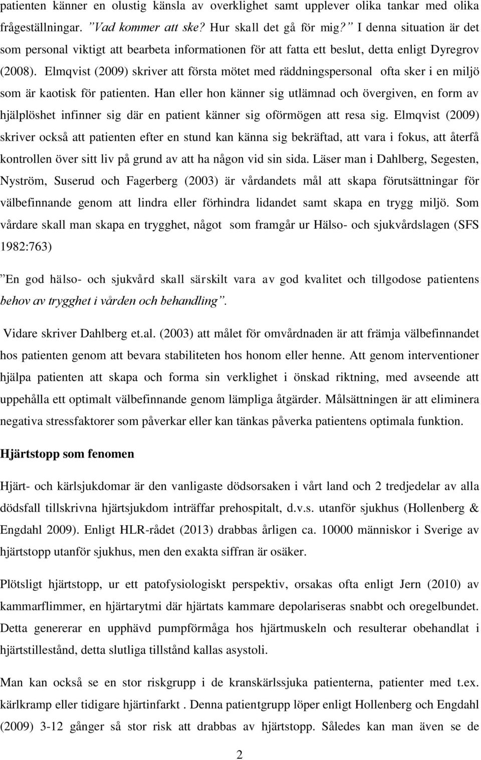 Elmqvist (2009) skriver att första mötet med räddningspersonal ofta sker i en miljö som är kaotisk för patienten.