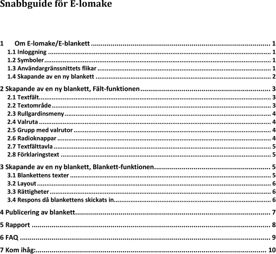 ..4 2.6 Radioknappar...4 2.7 Textfälttavla...5 2.8 Förklaringstext...5 3 Skapande av en ny blankett, Blankett-funktionen...5 3.1 Blankettens texter...5 3.2 Layout.