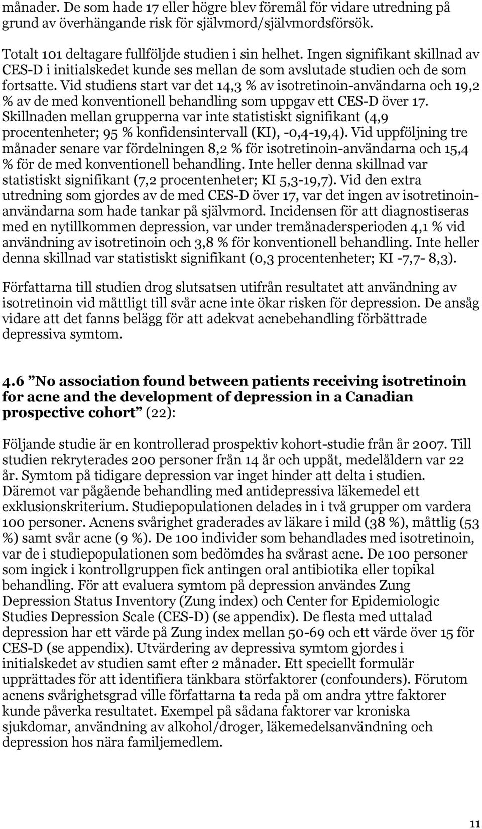 Vid studiens start var det 14,3 % av isotretinoin-användarna och 19,2 % av de med konventionell behandling som uppgav ett CES-D över 17.