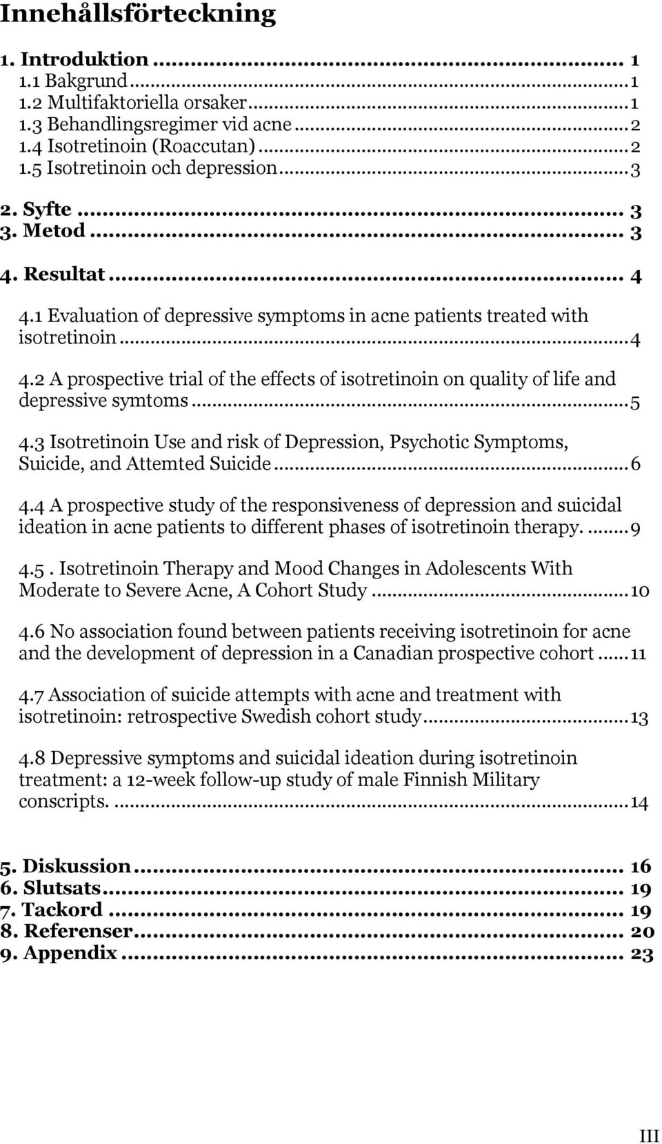 .. 5 4.3 Isotretinoin Use and risk of Depression, Psychotic Symptoms, Suicide, and Attemted Suicide... 6 4.