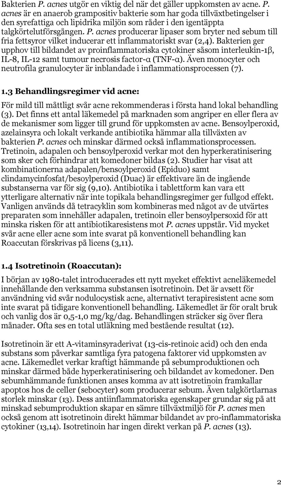 Bakterien ger upphov till bildandet av proinflammatoriska cytokiner såsom interleukin-1β, IL-8, IL-12 samt tumour necrosis factor-α (TNF-α).